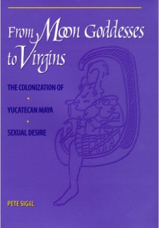 From Moon Goddesses to Virgins: The Colonization of Yucatecan Maya Sexual Desire