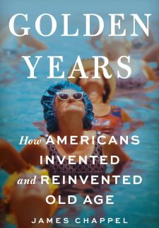 Golden Years: How Americans Invented and Reinvented Old Age