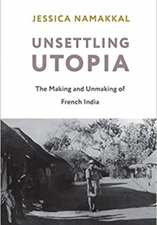Unsettling Utopia: The Making and Unmaking of French India